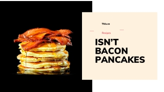 ISN’T BACON PANCAKES