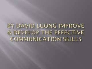 By David Luong Improve & Develop the Effective Communication Skills