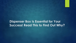 Dispenser Box Is Essential for Your Success!