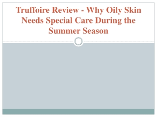 Truffoire Reviews - Why Oily Skin Needs Special Care During the Summer Season