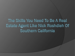 The Skills You Need to Be a Real Estate Agent Like Nick Roshdieh Of Southern California