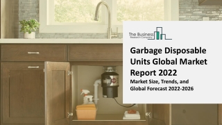 Garbage Disposable Units Market : Size, Growth Rate, Business Module, Scope