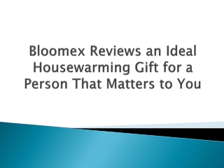 Bloomex Reviews an Ideal Housewarming Gift for a Person That Matters to You