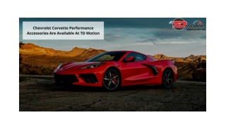 CHEVROLET CORVETTE PERFORMANCE ACCESSORIES ARE AVAILABLE AT TD MOTION