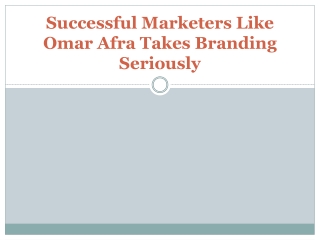 Successful Marketers Like Omar Afra Takes Branding Seriously