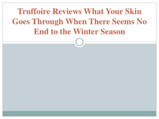 Truffoire Reviews What Your Skin Goes Through When Seems No End Winter Season