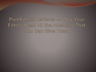 PureFilters Reviews — Why Your Filters Need All the Attention That You Can Give Them