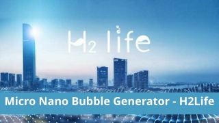 Micro Nano Bubble Generator - H2Life