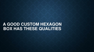 A Good Custom Hexagon Box Has These Qualities