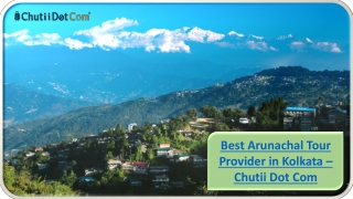 Most Trusted Arunachal Tour Provider in Kolkata – Chutii Dot Com