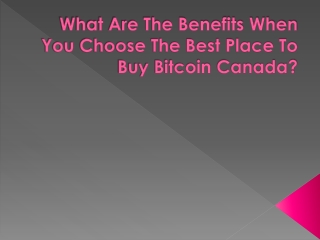 What Are The Benefits When You Choose The Best Place To Buy Bitcoin Canada?