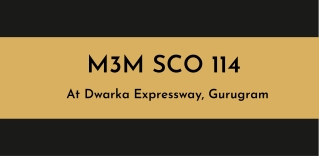 M3M SCO 114 At Dwarka Expressway Gurgaon - Download PDF