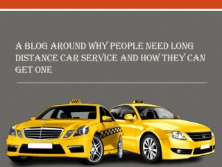 why people need long distance car service and how they can get one.