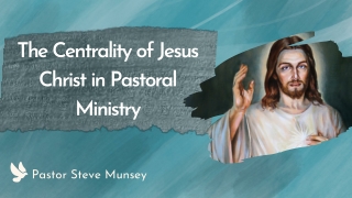 The Centrality of Jesus Christ in Pastoral Ministry - Steve Munsey