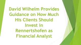 David Wilhelm Provides Guidance on How Much His Clients Should Invest in Rennertshofen as Financial Analyst