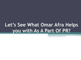 Let’s See What Omar Afra Helps you with As A Part Of PR?