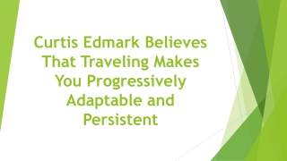 Curtis Edmark Believes That Traveling Makes You Progressively Adaptable and Persistent