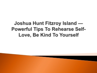 Joshua Hunt Fitzroy Island — Powerful Tips To Rehearse Self-Love, Be Kind To Yourself