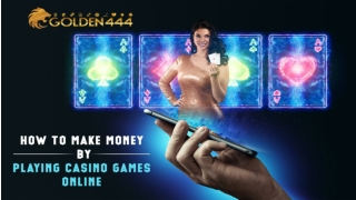 How to make money by playing casino games online on Golden 444