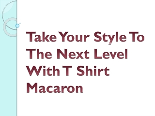 Take Your Style To The Next Level With T Shirt Macaron