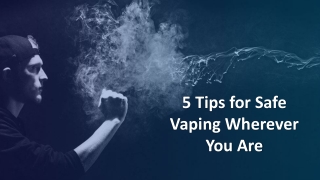 5 Tips for Safe Vaping Wherever You Are