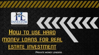 HOW TO USE HARD MONEY LOANS FOR REAL ESTATE INVESTMENT