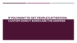 If you want to get people's attention, Custom Donut Boxes are the Answer