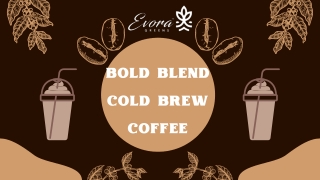 Bold Blend Cold Brew Coffee | Evoragreens