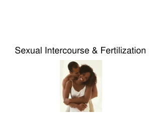 Reproduction in Humans (part 3): Sexual Intercourse, Fertilization & Pregnancy