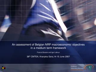 An assessment of Belgian NRP macroeconomic objectives in a medium term framework Francis Bossier and Igor Lebrun 38 th