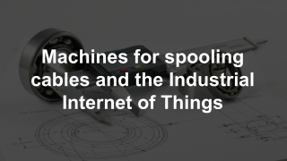 Machines for spooling cables and the Industrial Internet of Things