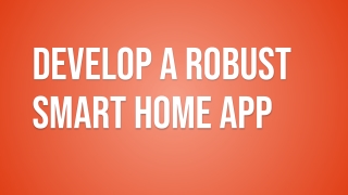 Develop A Robust Smart Home App