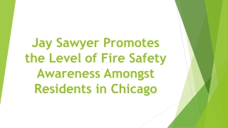 Jay Sawyer Promotes the Level of Fire Safety Awareness Amongst Residents in Chicago