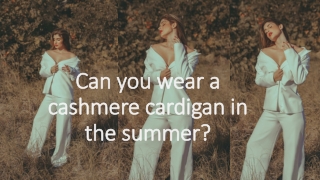 Can you wear a cashmere cardigan in the summer