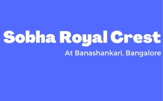 Sobha Royal Crest Banashankari Bangalore - Everything You Need and Some More