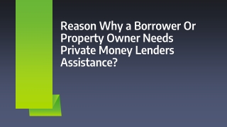 Reason Why a Borrower Or Property Owner Needs Private Money Lenders Assistance?