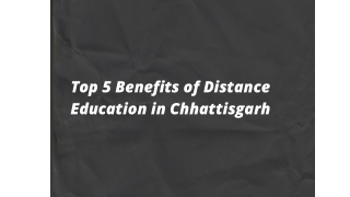 Distance education has five major benefits in Chhattisgarh