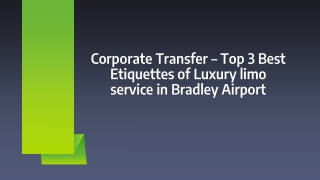 Corporate Transfer – Top 3 Best Etiquettes of Luxury limo service in Bradley Airport