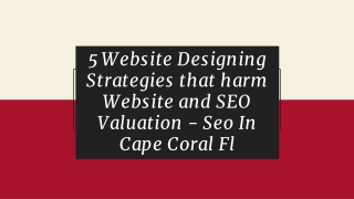 5 Website Designing Strategies that harm Website and SEO Valuation - Seo In Cape Coral Fl