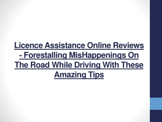 Licence Assistance Online Reviews - Forestalling MisHappenings On The Road While Driving With These Amazing Tips