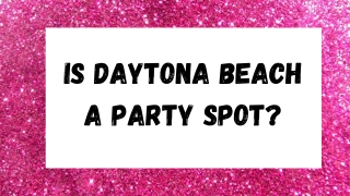 Is Daytona Beach a Party Spot?