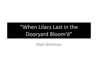 “When Lilacs Last in the Dooryard Bloom’d ”