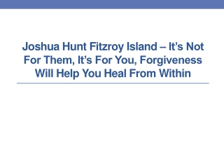 Joshua Hunt Fitzroy Island – It’s Not For Them, It’s For You, Forgiveness Will Help You Heal From Within