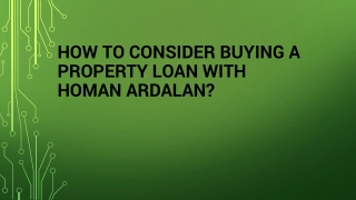 How To Consider Buying A Property Loan With Homan Ardalan?