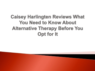 Caisey Harlingten Reviews What You Need to Know About Alternative Therapy Before You Opt for It