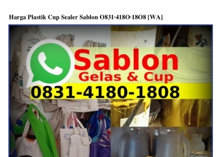 Harga Plastik Cup Sealer Sablon ౦8ЗI–4I8౦–I8౦8[WA]