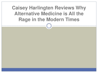 Caisey Harlingten Reviews Why Alternative Medicine is All the Rage in the Modern Times