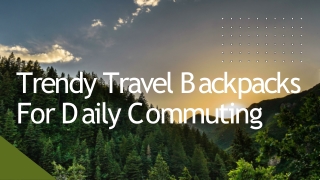 Trendy Travel Backpacks For Daily Commuting