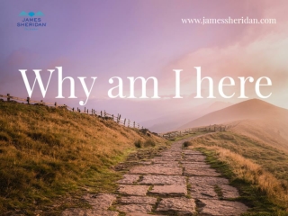 Why Am I Here? – Reasons Why You Should Know Your Life Purpose