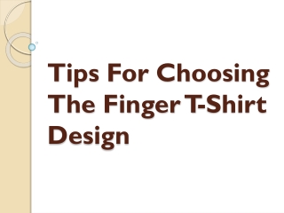 Tips For Choosing The Finger T-Shirt Design